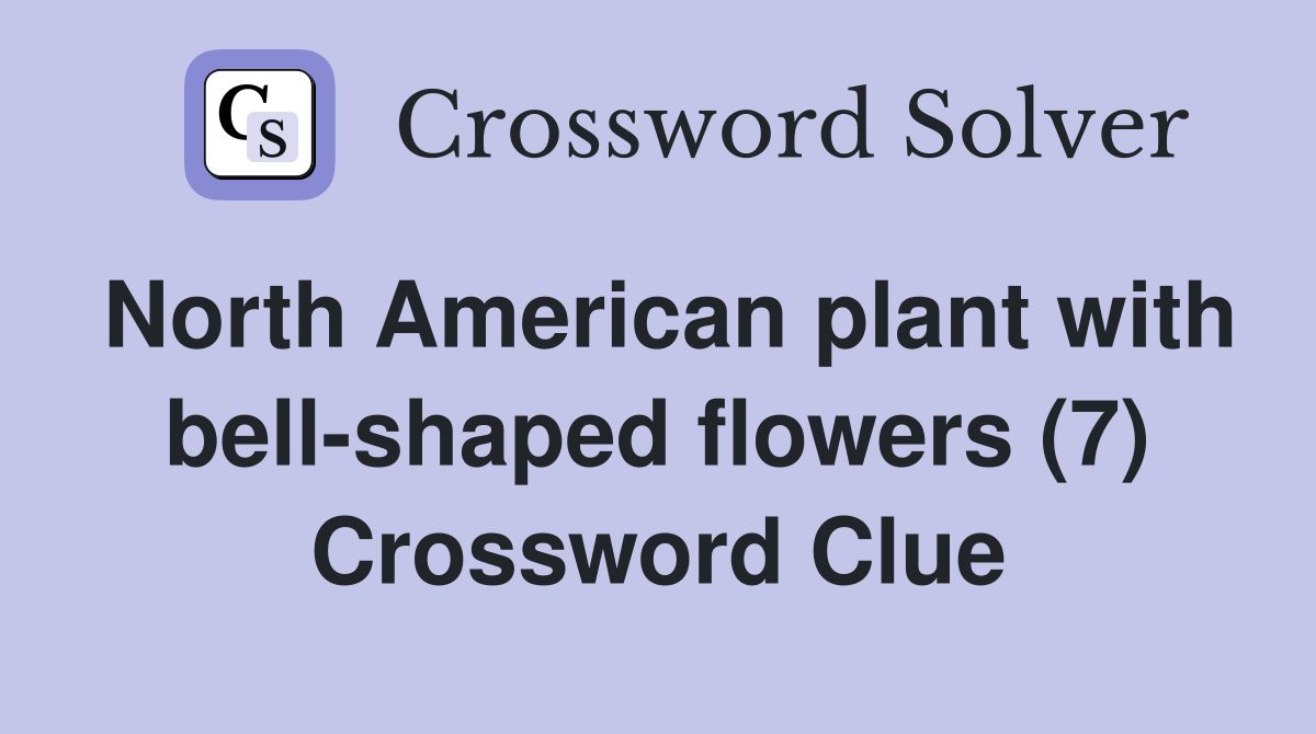 North American plant with bell-shaped flowers (7) Crossword Clue