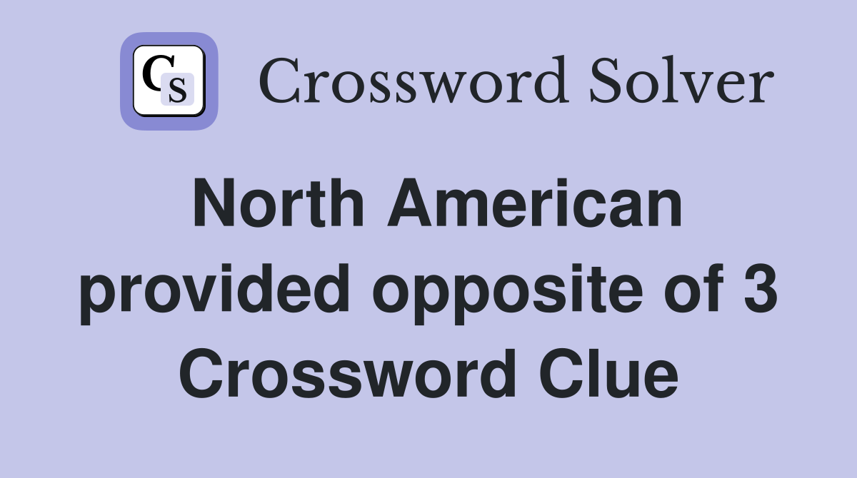North American provided opposite of 3 Crossword Clue