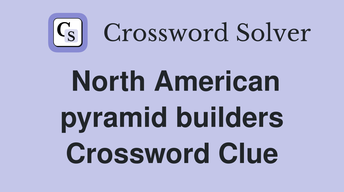 North American pyramid builders Crossword Clue