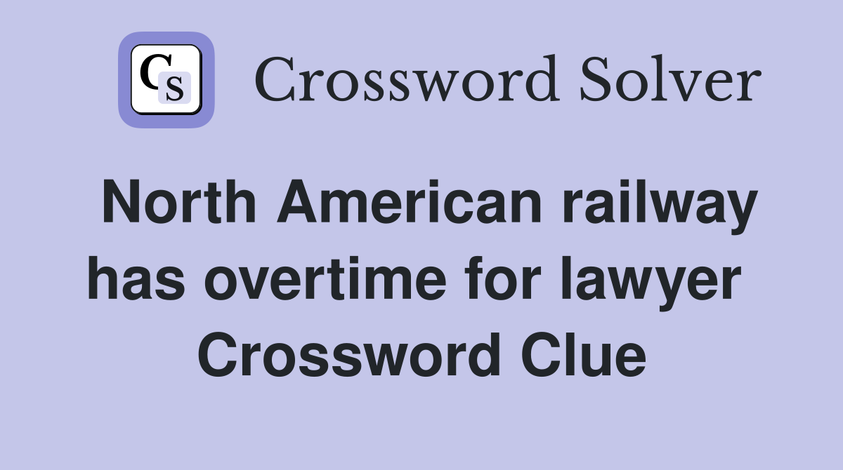 North American railway has overtime for lawyer  Crossword Clue
