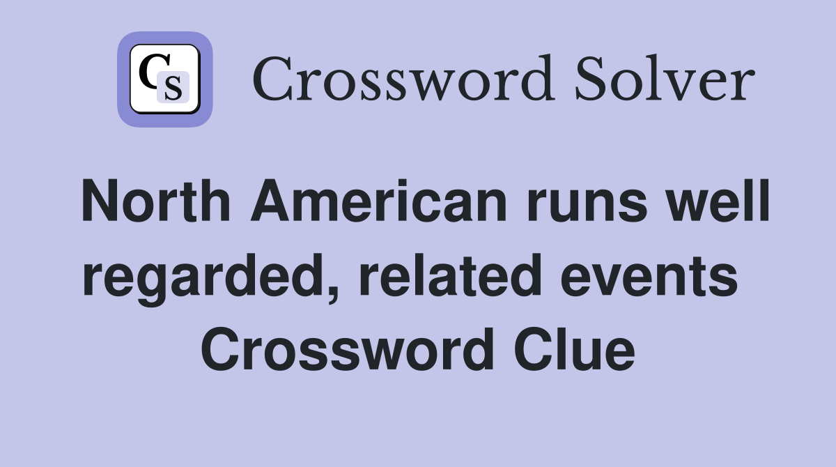 North American runs well regarded, related events  Crossword Clue