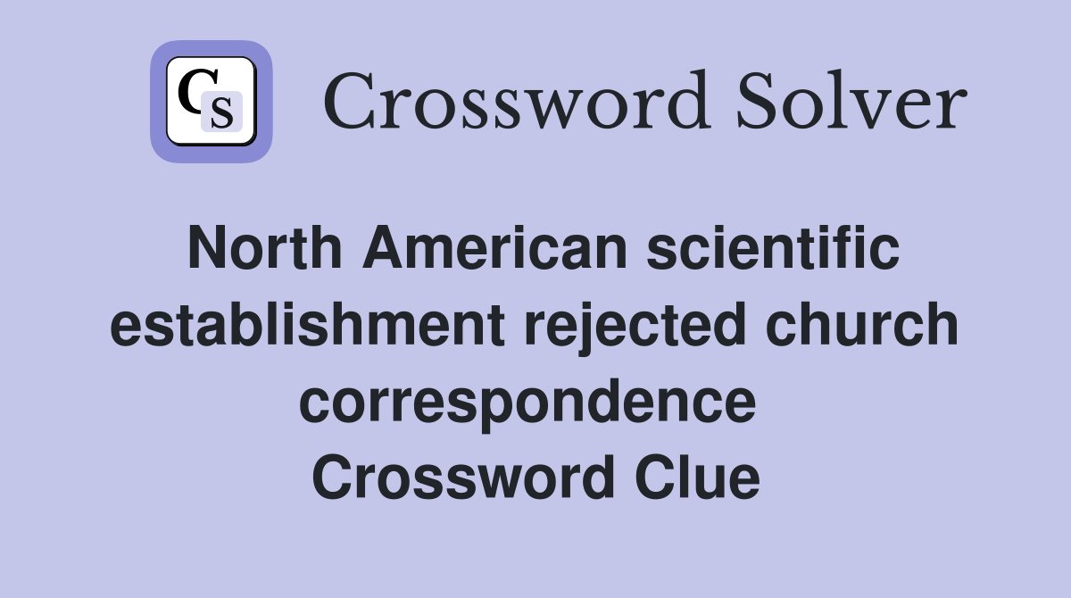 North American scientific establishment rejected church correspondence  Crossword Clue