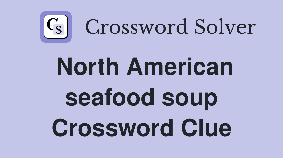 North American seafood soup Crossword Clue