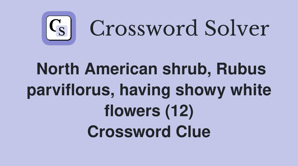 North American shrub, Rubus parviflorus, having showy white flowers (12) Crossword Clue