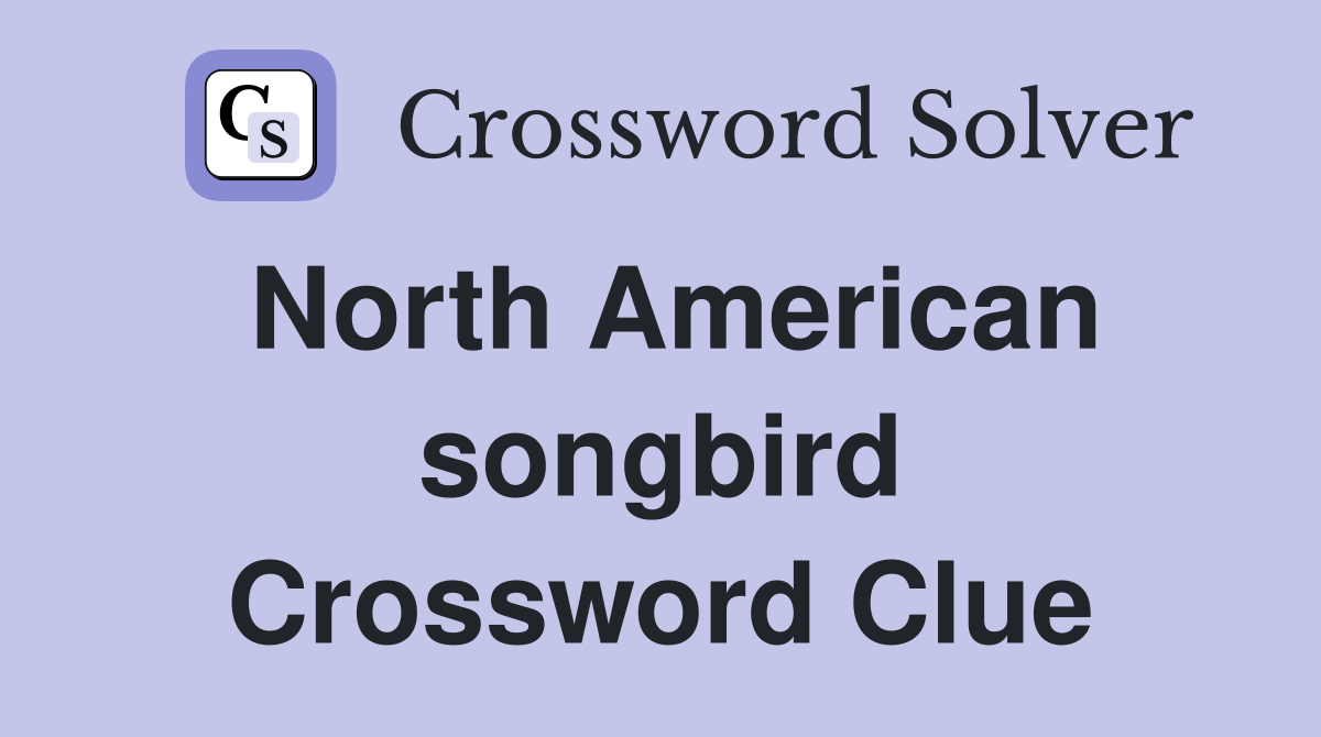 North American songbird Crossword Clue
