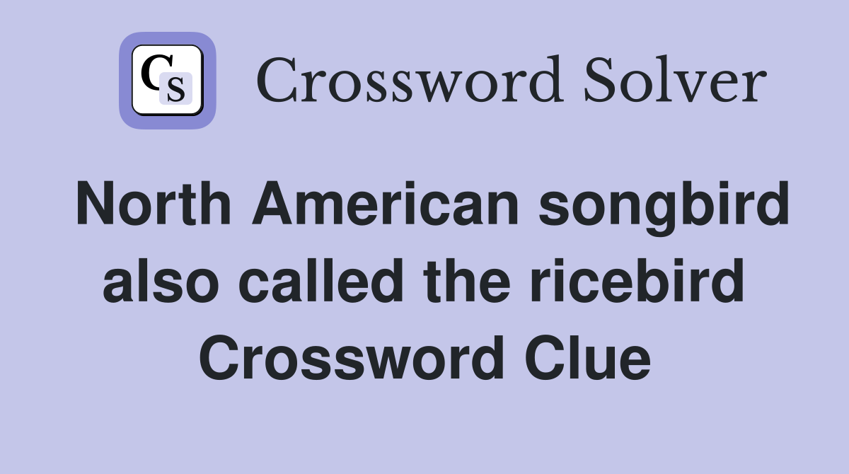North American songbird also called the ricebird Crossword Clue