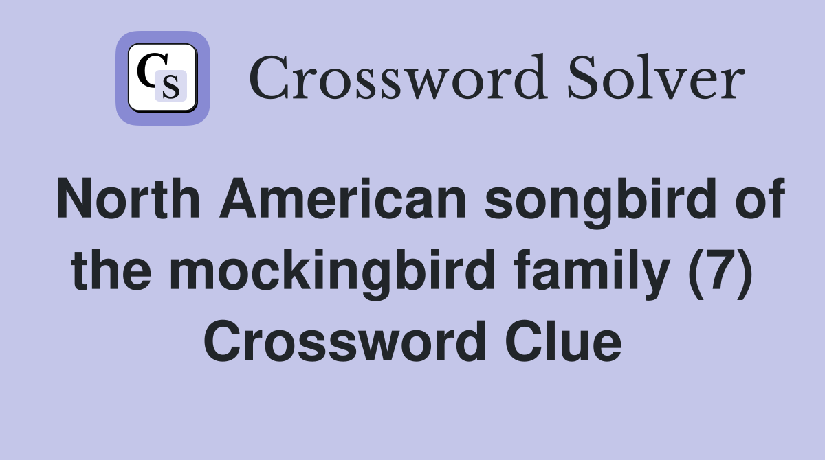 North American songbird of the mockingbird family (7) Crossword Clue