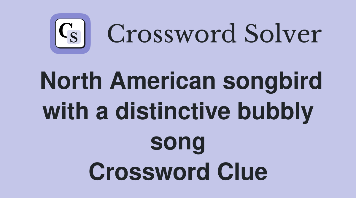 North American songbird with a distinctive bubbly song Crossword Clue