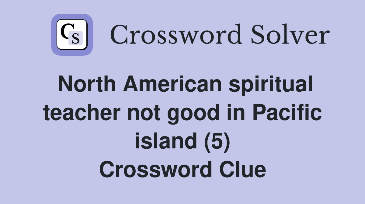 North American spiritual teacher not good in Pacific island (5) Crossword Clue