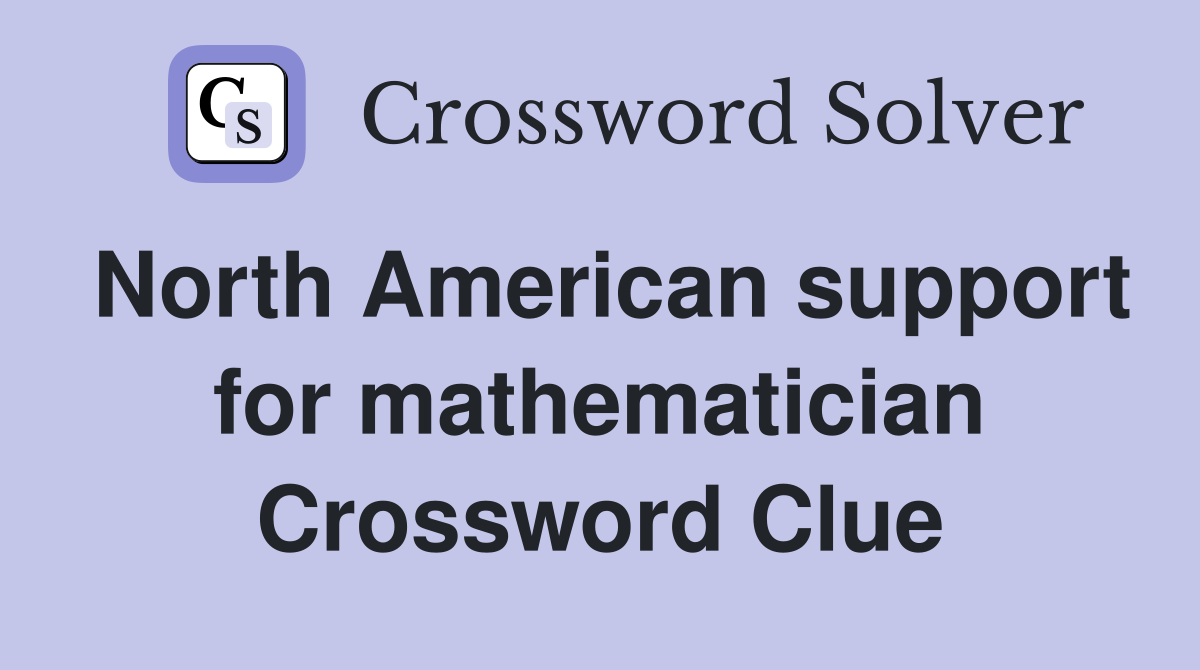 North American support for mathematician Crossword Clue