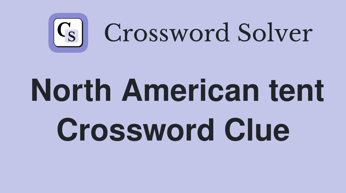 North American tent Crossword Clue