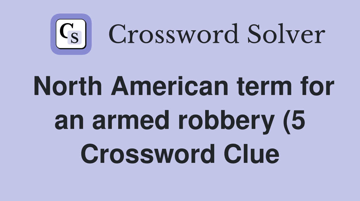 North American term for an armed robbery (5) Crossword Clue Answers North American term for an armed robbery (5) Crossword Clue Answers