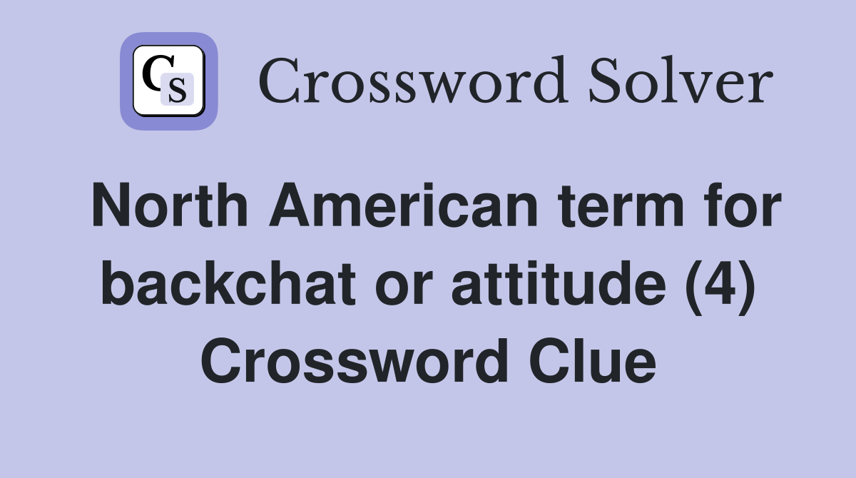 North American term for backchat or attitude (4) Crossword Clue