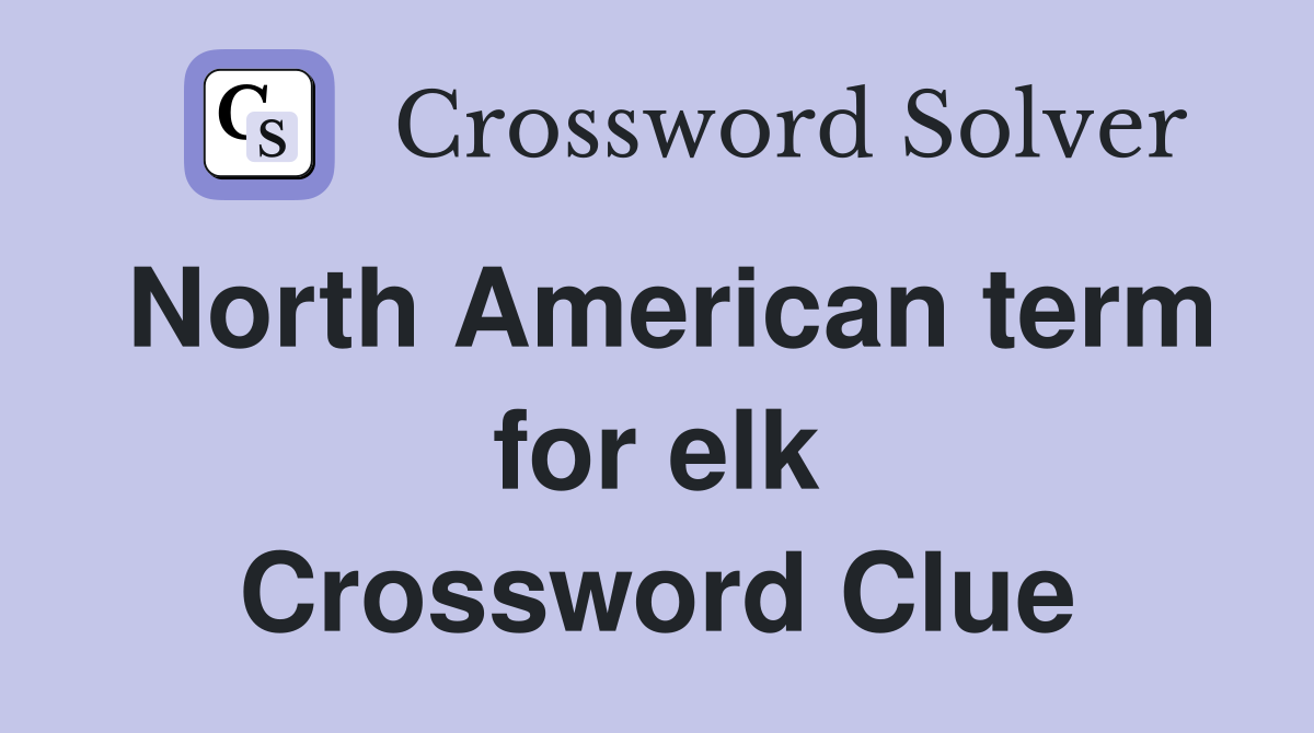 North American term for elk Crossword Clue