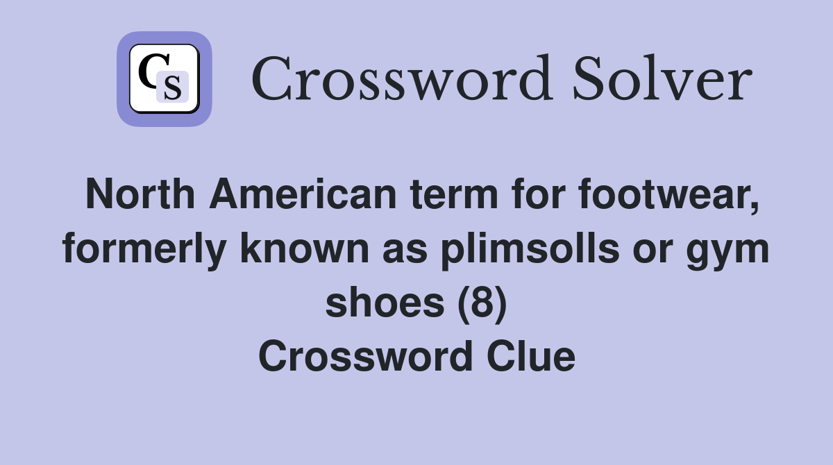 North American term for footwear, formerly known as plimsolls or gym shoes (8) Crossword Clue