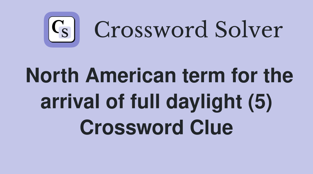 North American term for the arrival of full daylight (5) Crossword Clue