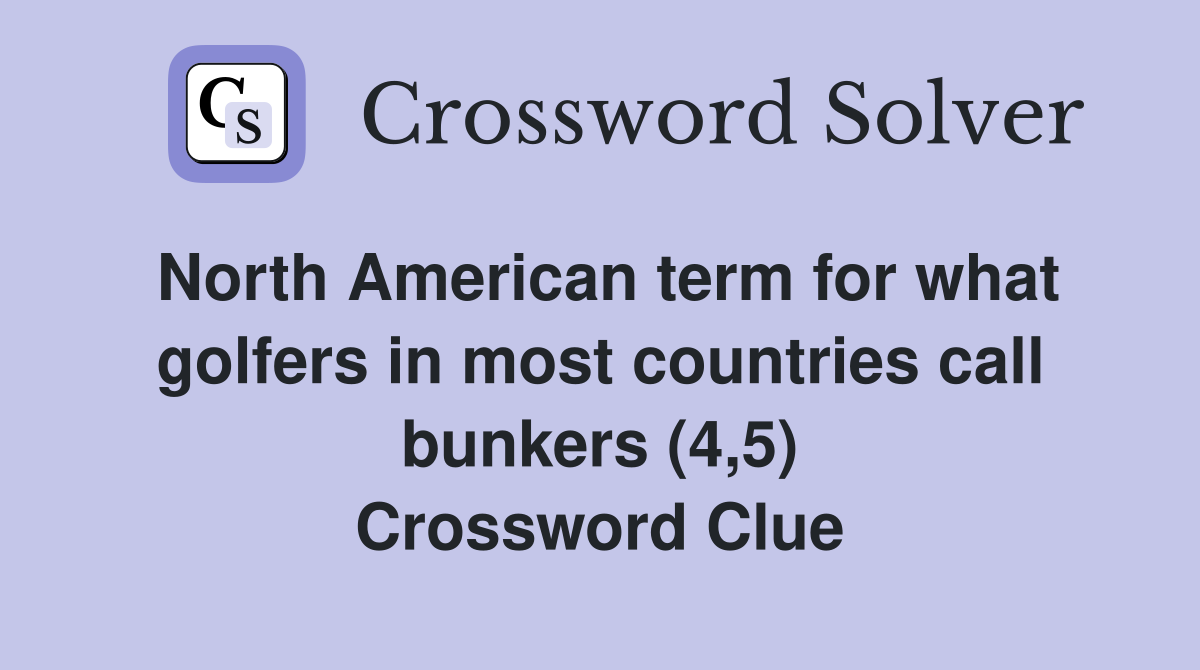 North American term for what golfers in most countries call bunkers (4,5) Crossword Clue