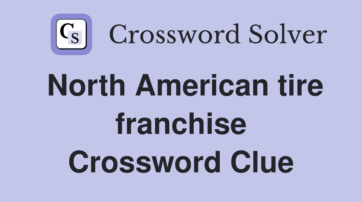 North American tire franchise Crossword Clue