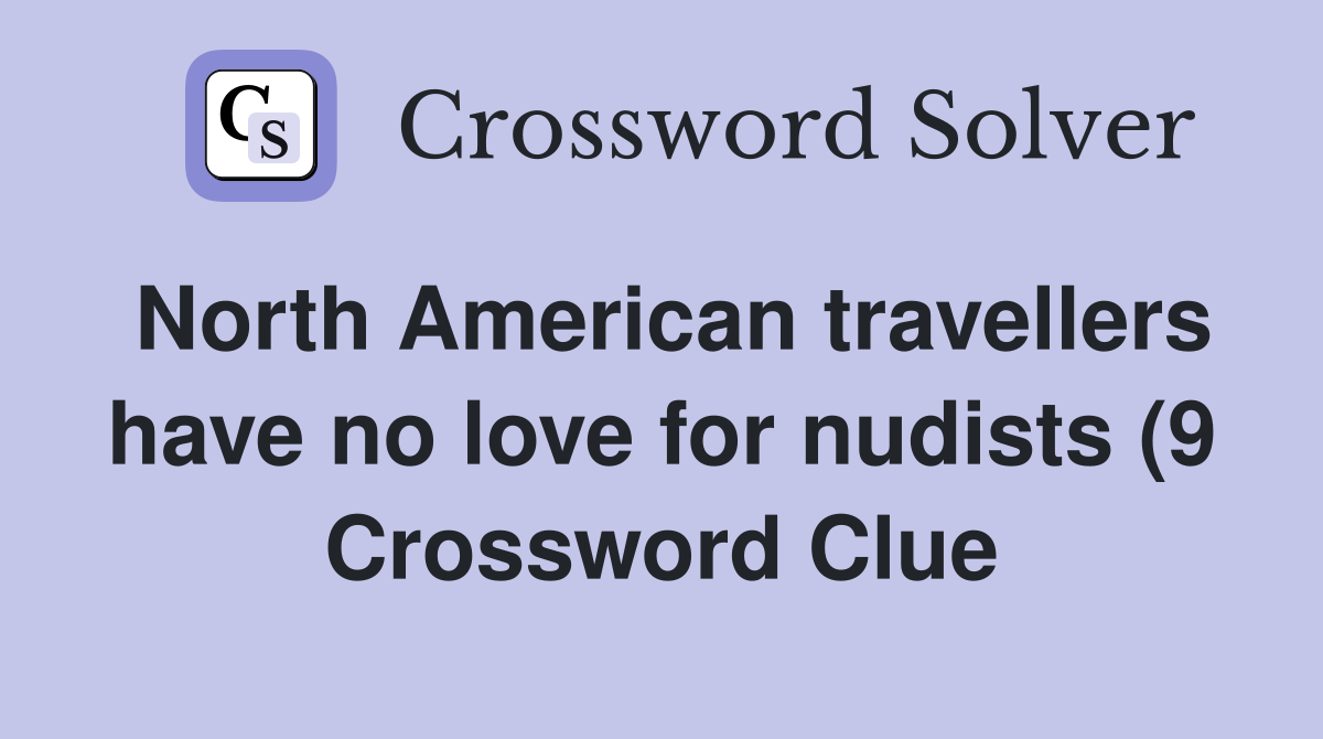 North American travellers have no love for nudists (9) Crossword Clue North American travellers have no love for nudists (9) Crossword Clue