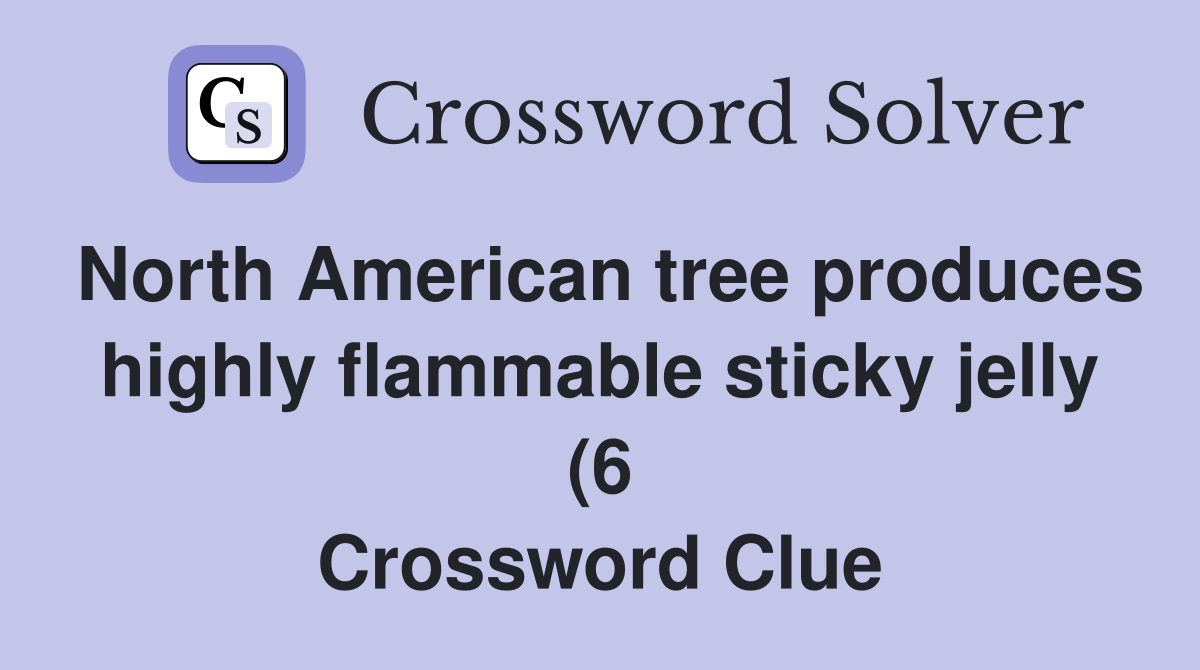 North American tree produces highly flammable sticky jelly (6 North American tree produces highly flammable sticky jelly (6