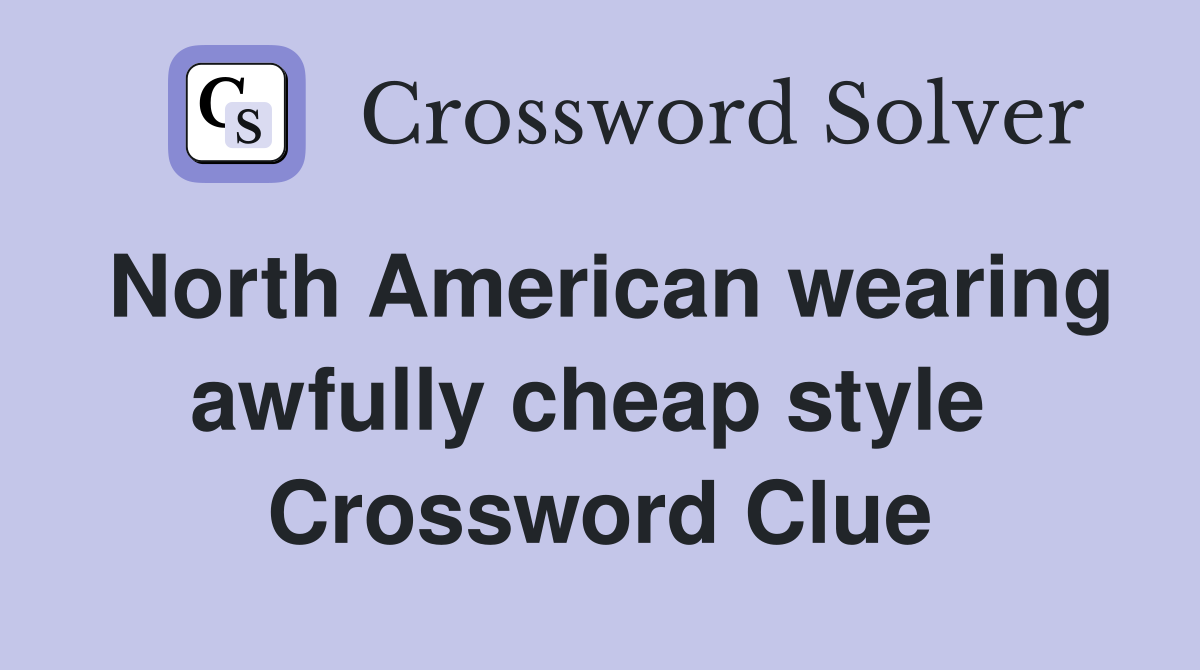 North American wearing awfully cheap style  Crossword Clue