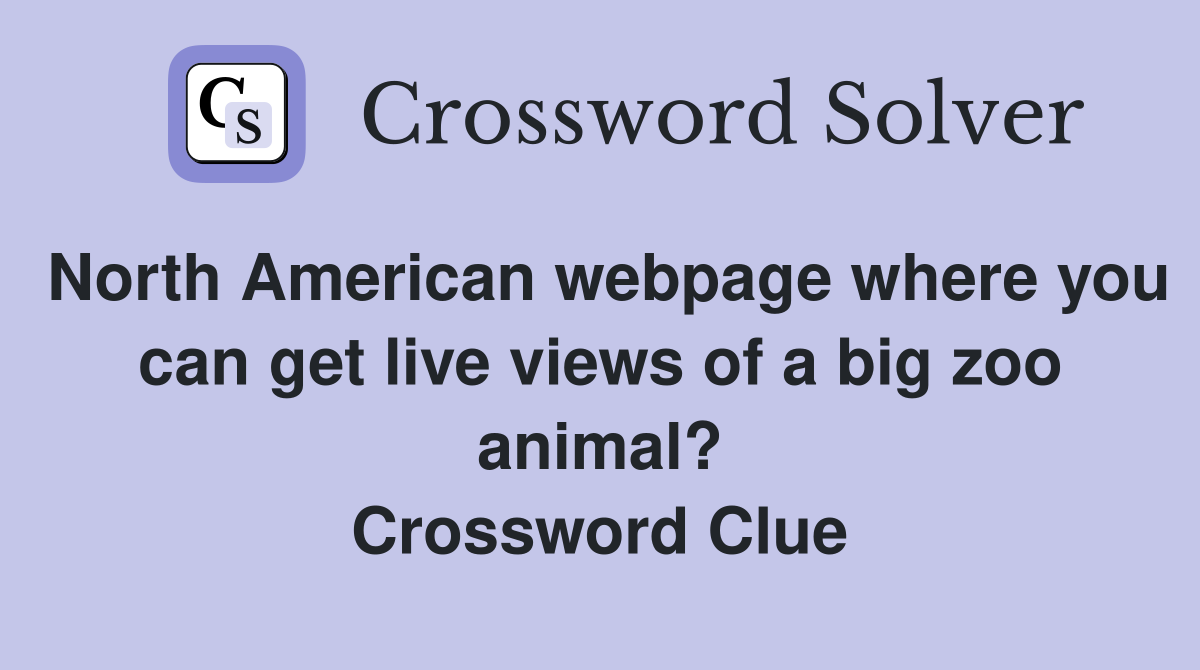 North American webpage where you can get live views of a big zoo animal? Crossword Clue