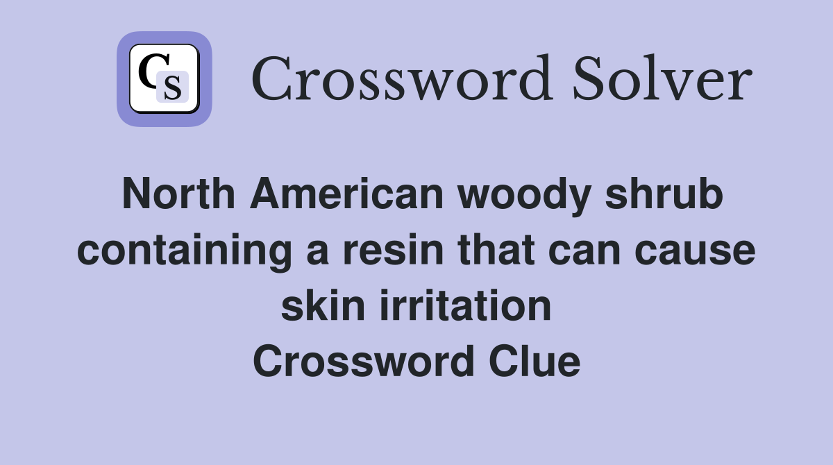 North American woody shrub containing a resin that can cause skin irritation Crossword Clue