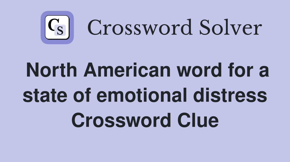 North American word for a state of emotional distress Crossword Clue