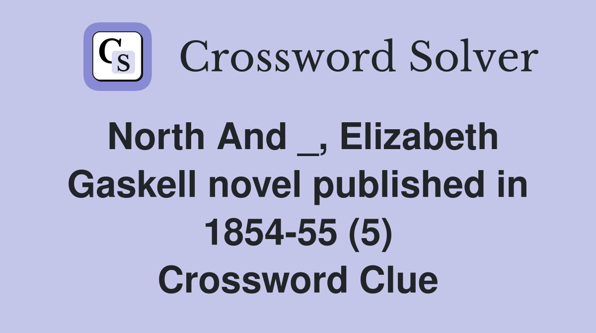 North And _, Elizabeth Gaskell novel published in 1854-55 (5) Crossword Clue