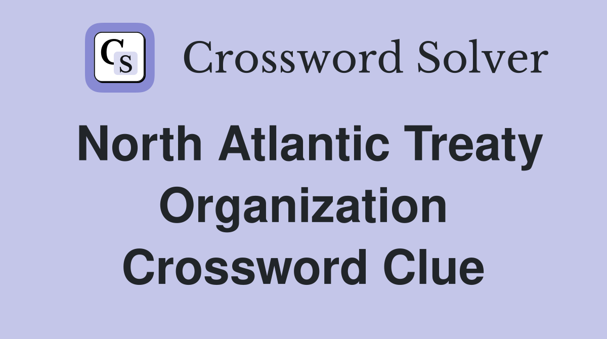North Atlantic Treaty Organization Crossword Clue