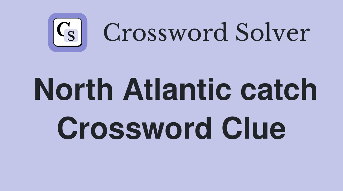North Atlantic catch Crossword Clue
