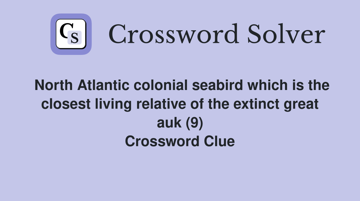 North Atlantic colonial seabird which is the closest living relative of the extinct great auk (9) Crossword Clue