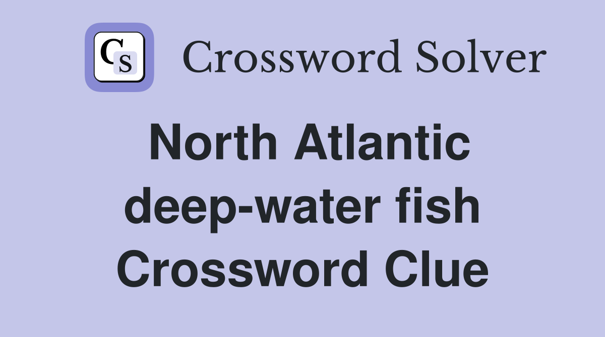 North Atlantic deep-water fish Crossword Clue