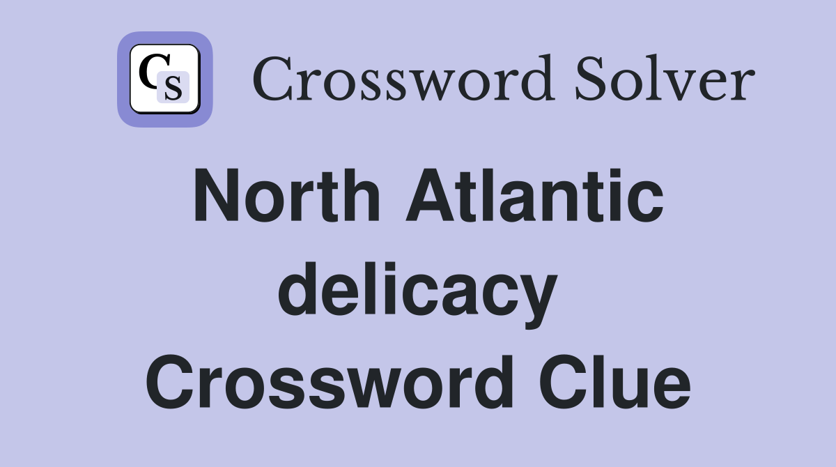 North Atlantic delicacy Crossword Clue