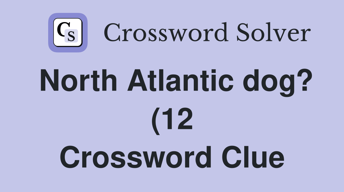 North Atlantic dog? (12) Crossword Clue Answers Crossword Solver North Atlantic dog? (12) Crossword Clue Answers Crossword Solver