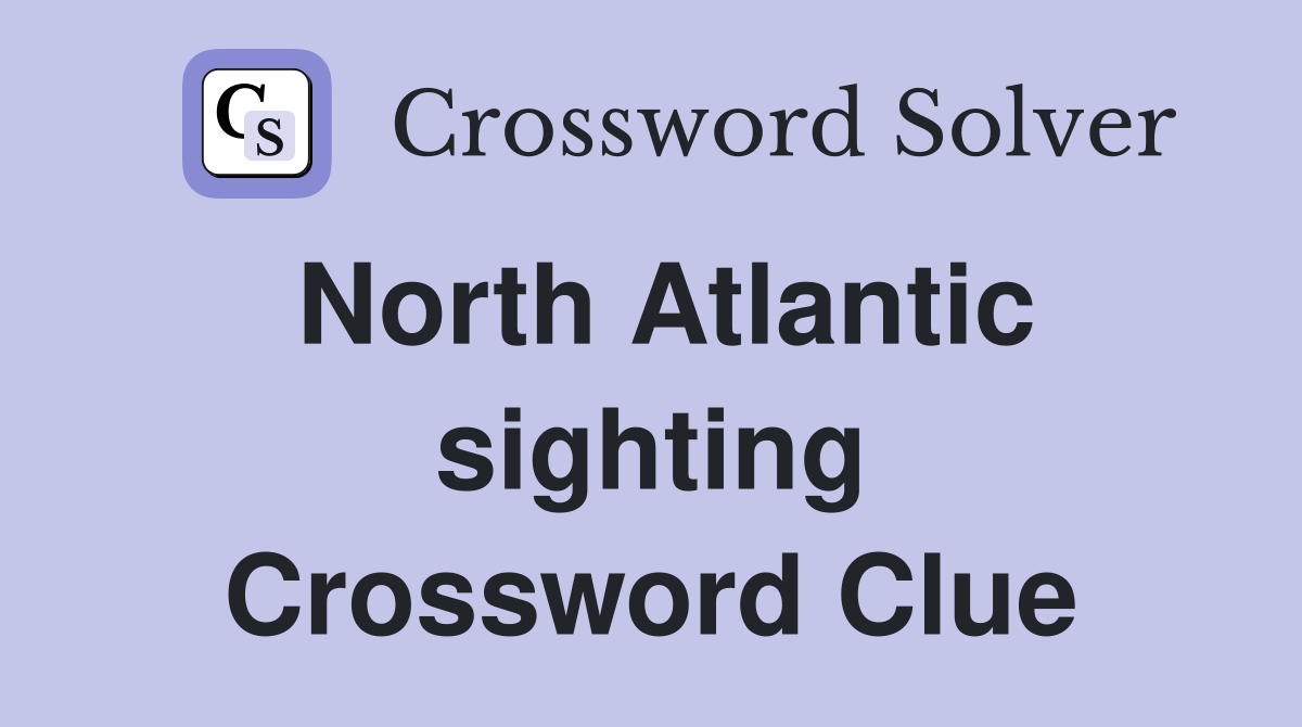 North Atlantic sighting Crossword Clue