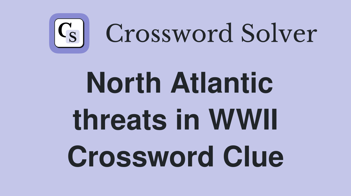 North Atlantic threats in WWII Crossword Clue