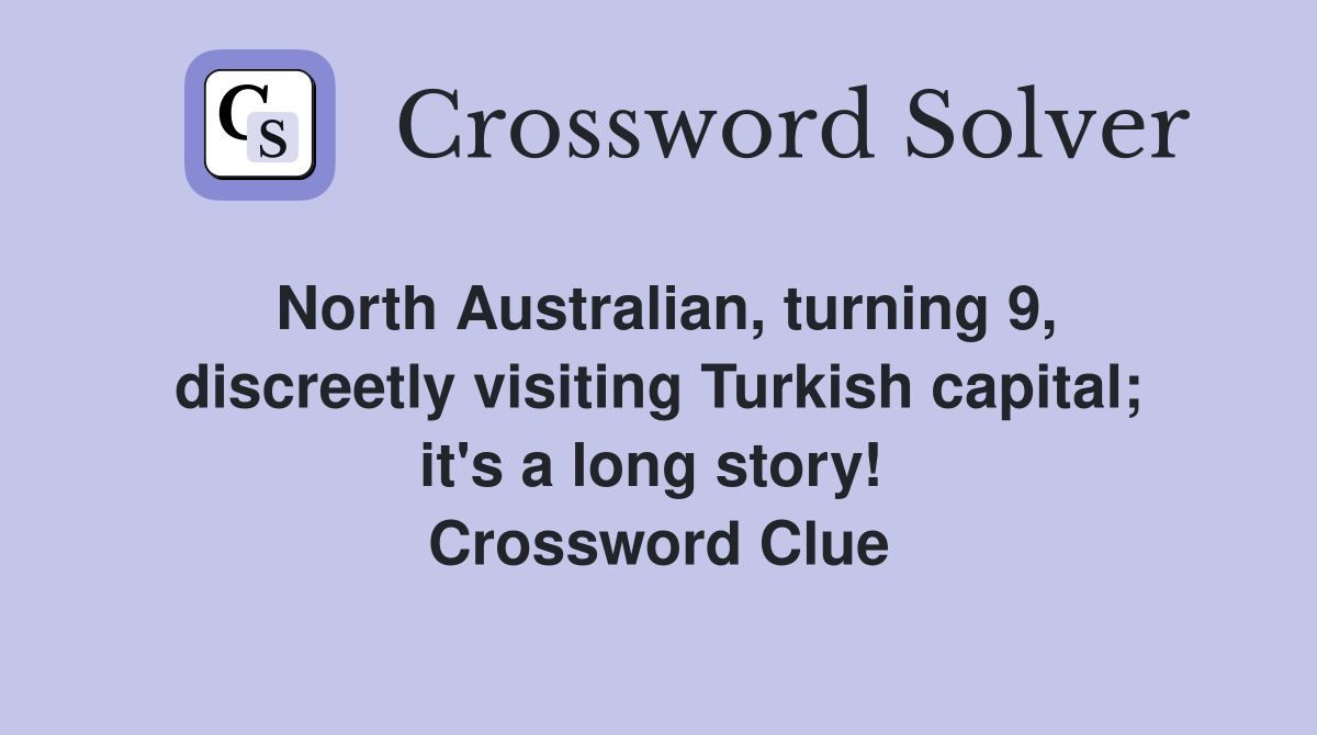 North Australian, turning 9, discreetly visiting Turkish capital; it's a long story!  Crossword Clue