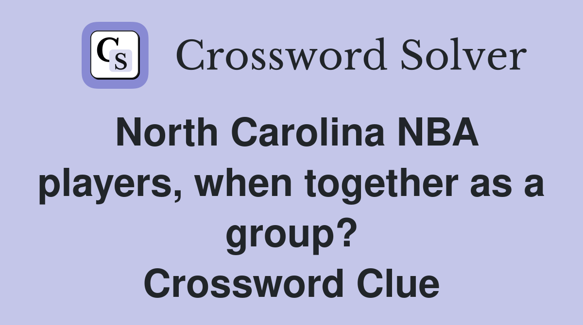 North Carolina NBA players, when together as a group? Crossword Clue