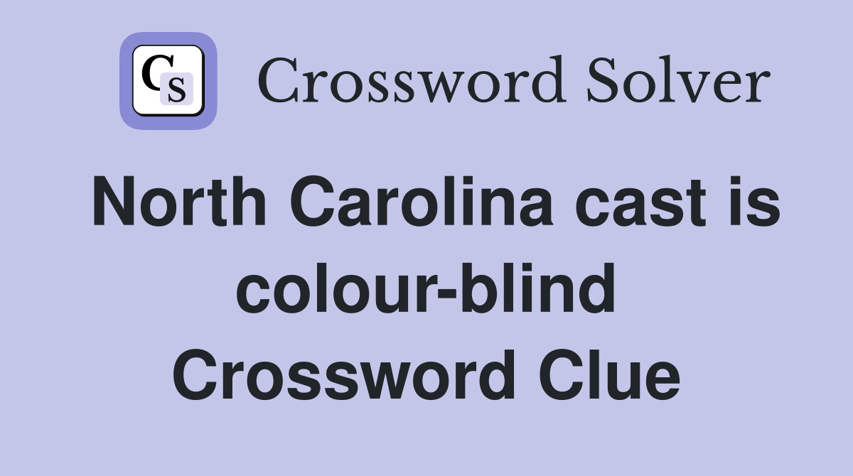 North Carolina cast is colour-blind Crossword Clue