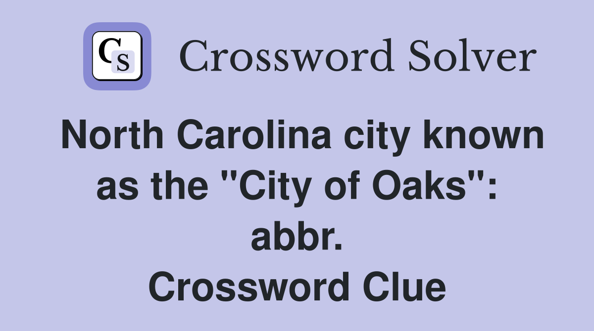 North Carolina city known as the "City of Oaks": abbr. Crossword Clue