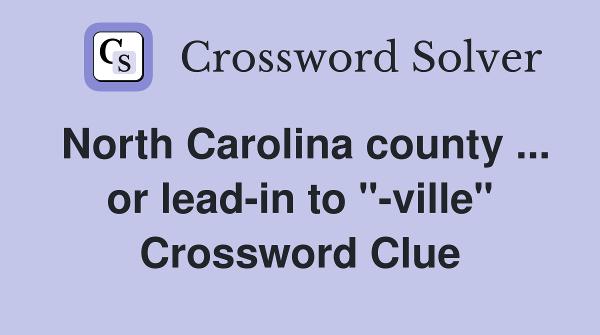 North Carolina county ... or lead-in to "-ville" Crossword Clue