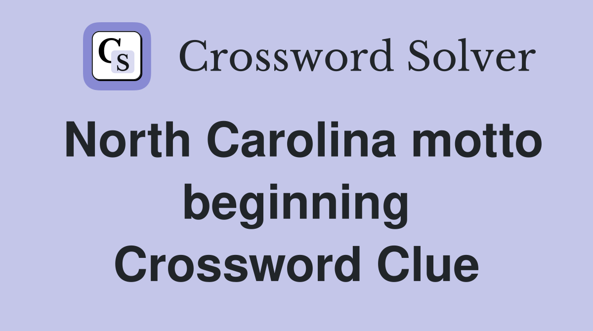 North Carolina motto beginning Crossword Clue