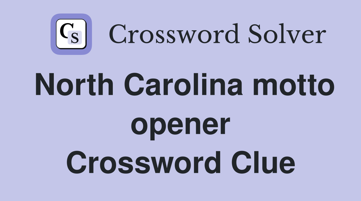 North Carolina motto opener Crossword Clue