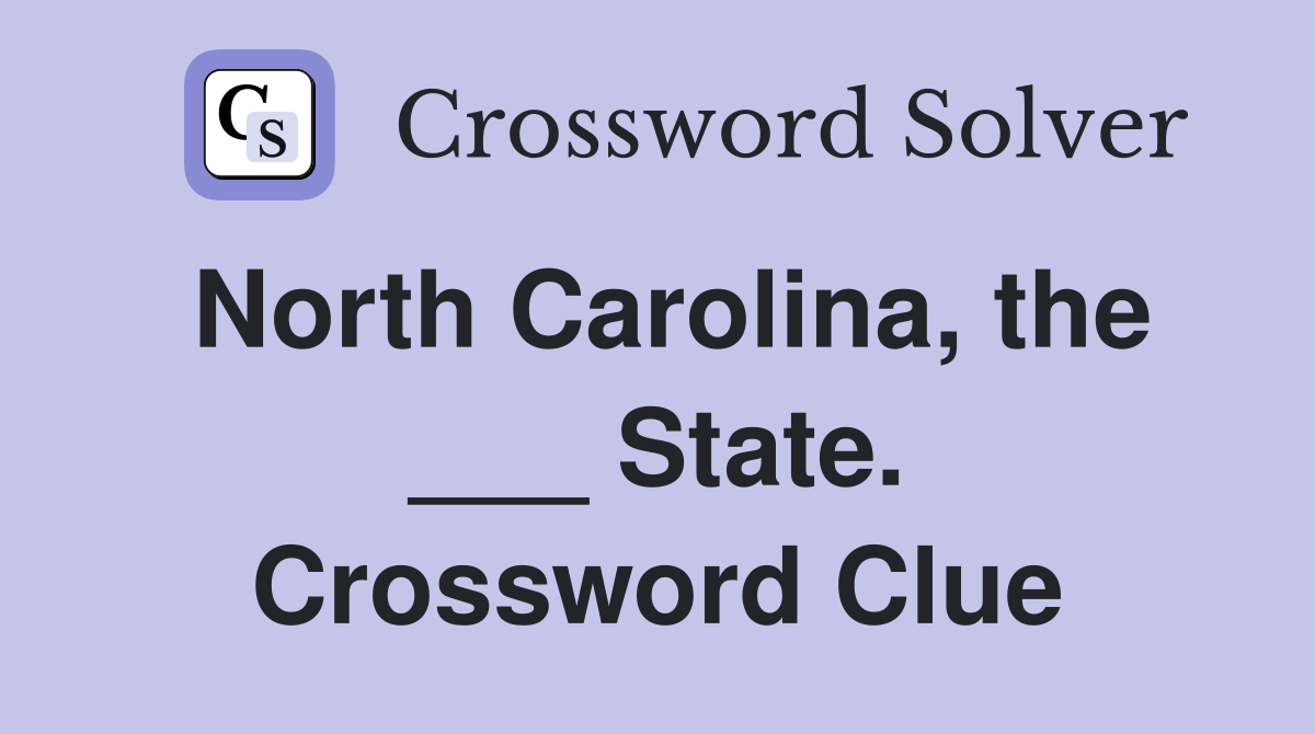 North Carolina, the ___ State. Crossword Clue