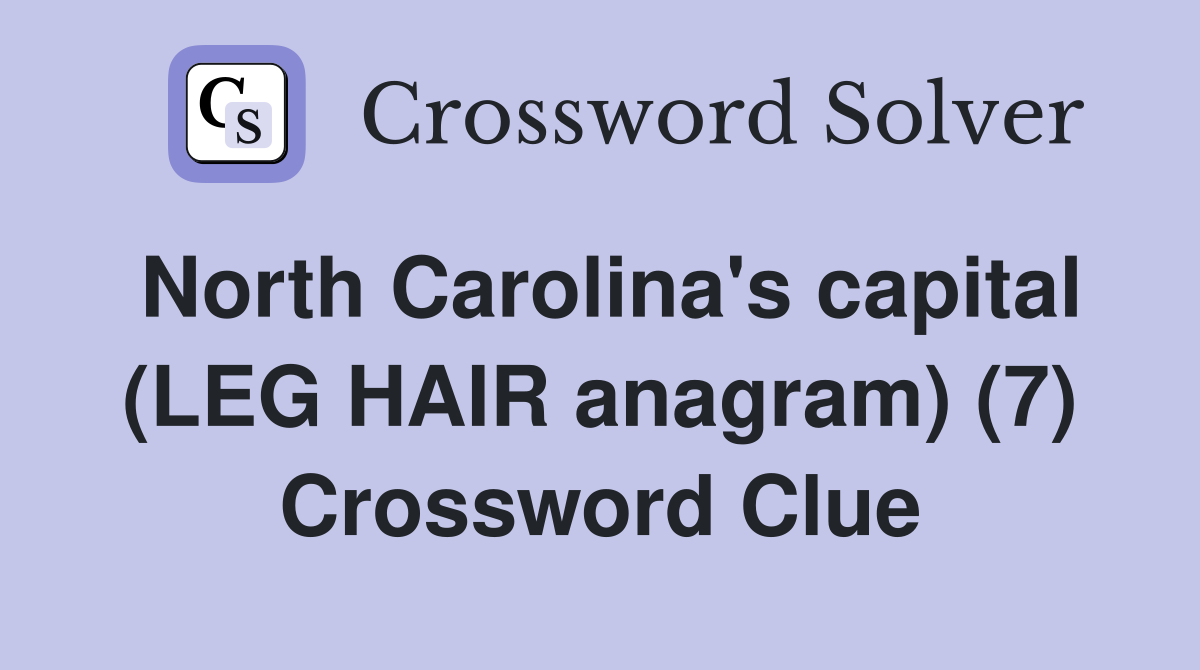 North Carolina's capital (LEG HAIR anagram) (7) Crossword Clue
