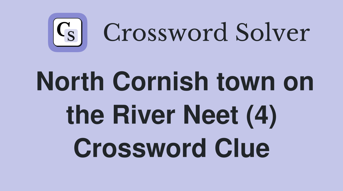 North Cornish town on the River Neet (4) Crossword Clue