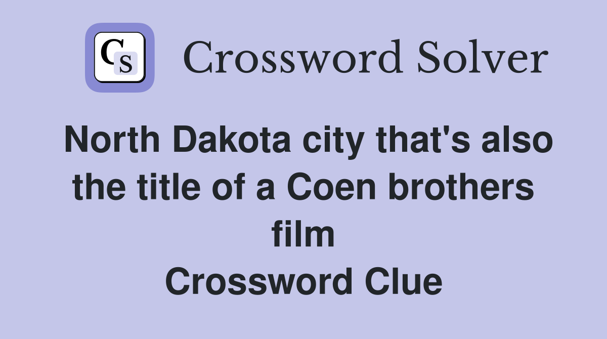 North Dakota city that's also the title of a Coen brothers film Crossword Clue