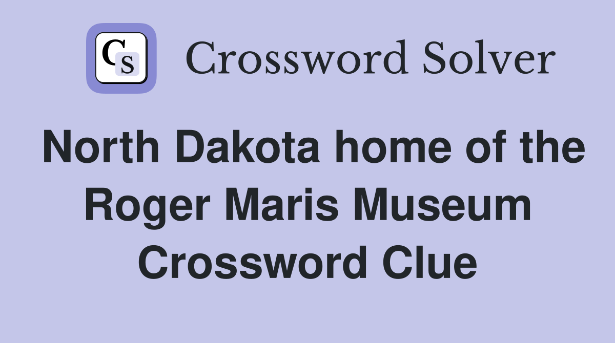 North Dakota home of the Roger Maris Museum Crossword Clue