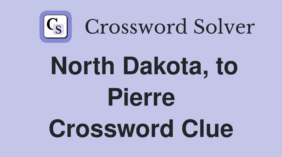 North Dakota, to Pierre Crossword Clue